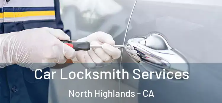  Car Locksmith Services North Highlands - CA